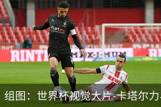 组图：世界杯视觉大片-卡塔尔力与美 怒吼天尊维尼