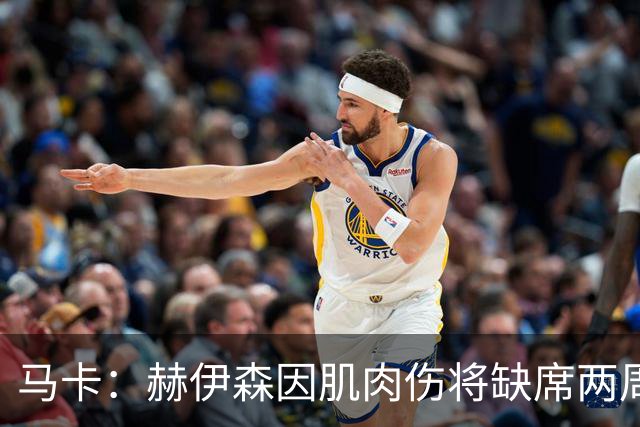 马卡：赫伊森因肌肉伤将缺席两周；马斯坦托诺有可能租借去意甲